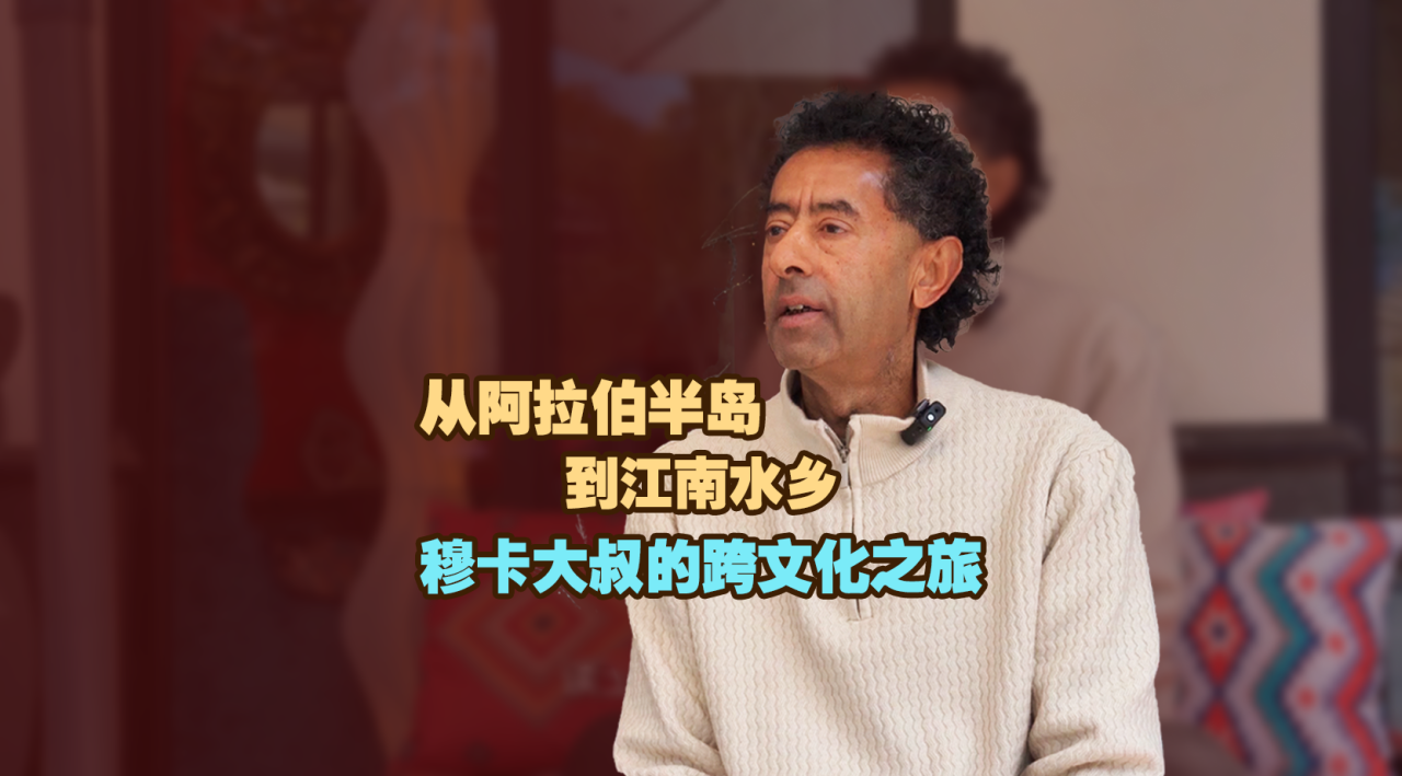 潮声视频丨从阿拉伯半岛到江南水乡：穆卡大叔的跨文化之旅